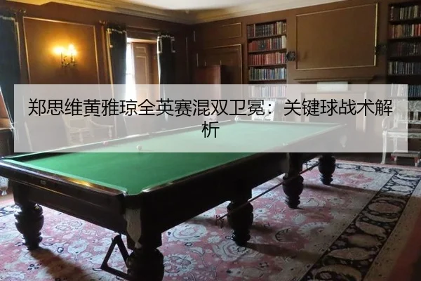 zheng-si-wei-huang-ya-qiong-quan-ying-sai-hun-shuang-wei-mian-guan-jian-qiu-zhan-shu-jie-xi-3-369.jpg